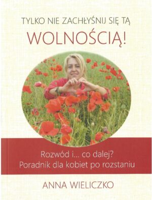 Książka "Tylko nie zachłyśnij się tą wolnością!" poradnik dla kobiet